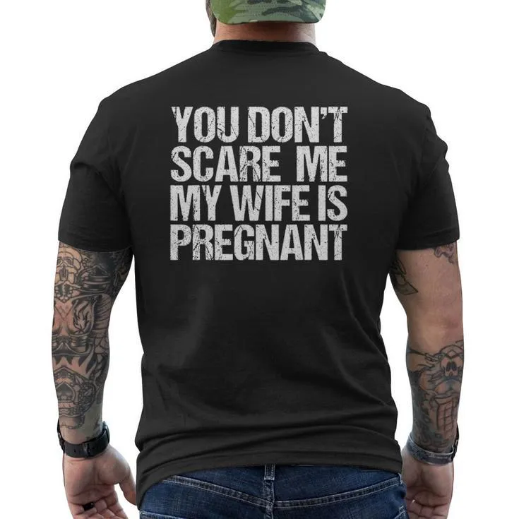 You Don’t Scare Me My Wife Is Pregnant Pregnancy Dad Mens Back Print T-shirt
