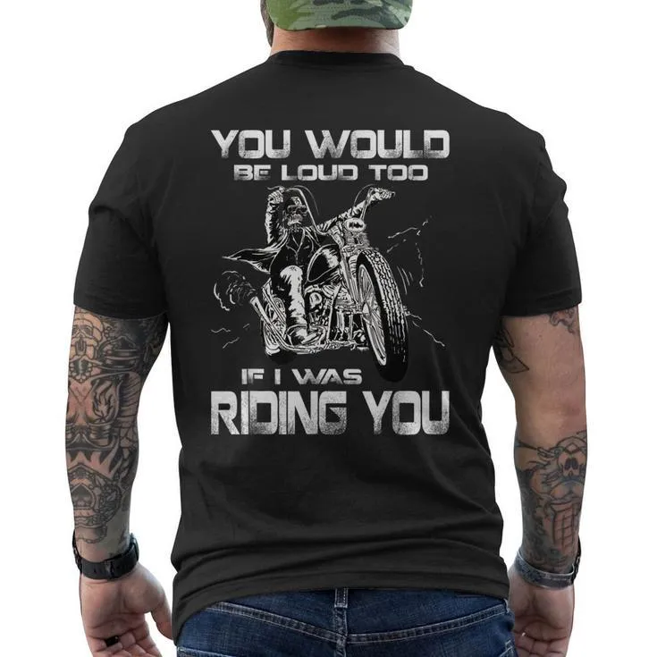 You Would Be Loud Too If I Was Riding You Motorcycle Men’s Back Print T-shirt