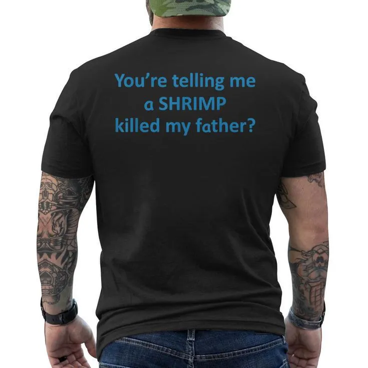 Youre Telling Me A Shrimp Killed My Father Men’s Back Print T-shirt